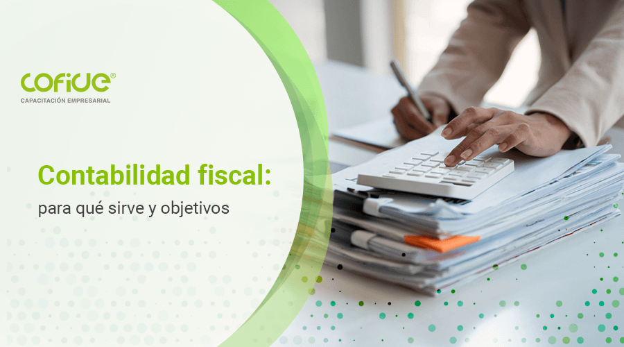 Contabilidad fiscal: para qué sirve y objetivos
