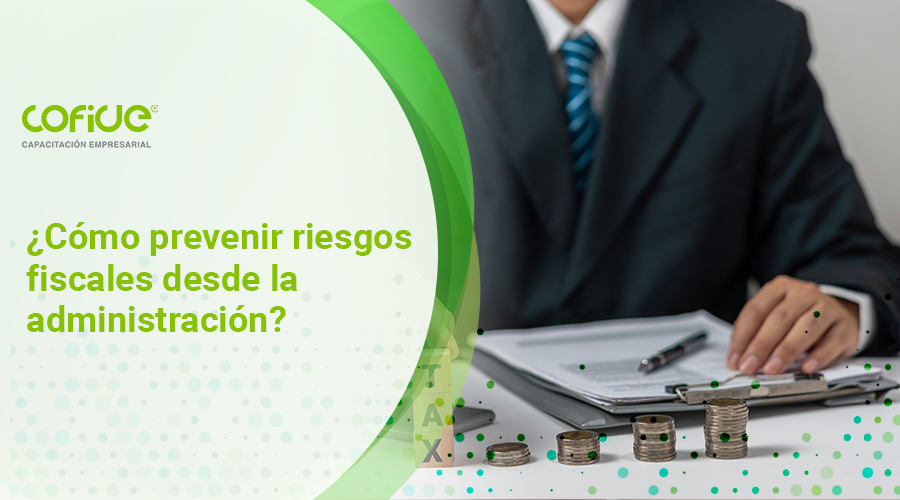 ¿Cómo prevenir riesgos fiscales desde la administración?