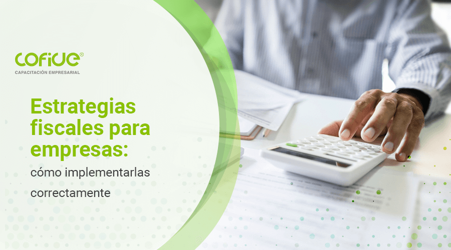 Estrategias fiscales para empresas: cómo implementarlas correctamente